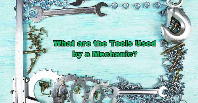 What are the Tools Used by a Mechanic What are the Tools Used by a Mechanic